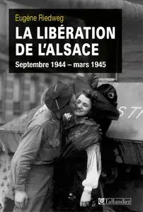 Eugène Riedweg, "La libération de l'Alsace septembre 1944 - mars 1945"