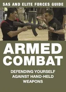 Armed Combat: Defending Yourself Against Hand-Held Weapons (SAS and Elite Forces Guide)