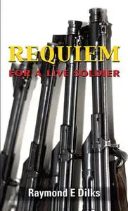 «Requiem for a Live Soldier» by Raymond E.Dilks