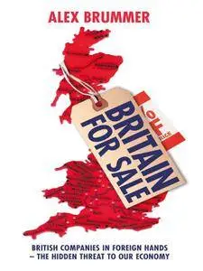 Britain for Sale: British Companies in Foreign Hands - The Hidden Threat to Our Economy