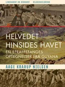 «Helvedet hinsides havet: En straffefanges optegnelser fra Guyana» by Aage Krarup Nielsen