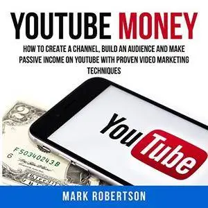 Youtube Money: How to Create a Channel, Build an Audience and Make Passive Income on YouTube with Proven Video... [Audiobook]