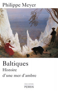 Philippe Meyer, "Baltiques; Histoire d'une mer d'ambre"