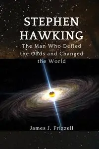 STEPHEN HAWKING: The Man Who Defied the Odds and Changed the World