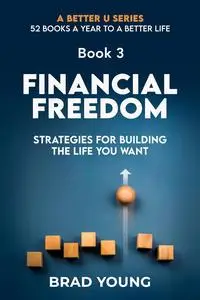 Financial Freedom : Strategies for Building the Life You Want