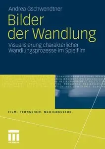 Bilder der Wandlung: Visualisierung charakterlicher Wandlungsprozesse im Spielfilm