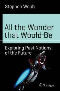 All the Wonder that Would Be: Exploring Past Notions of the Future (Repost)