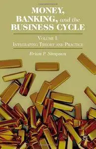 Money, Banking, and the Business Cycle, Volume I:  Integrating Theory and Practice (Repost)