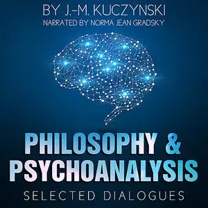 «Philosophy and Psychoanalysis: Selected Dialogues» by J. -M. Kuczynski