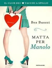 Bea Buozzi - Il club dei tacchi a spillo. Matta per Manolo