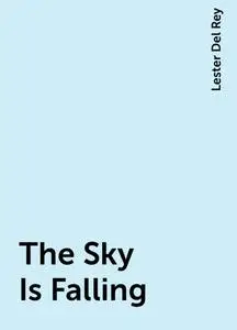 «The Sky Is Falling» by Lester Del Rey