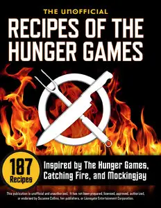 The Unofficial Recipes of The Hunger Games: 187 Recipes Inspired by The Hunger Games, Catching Fire, and Mockingjay
