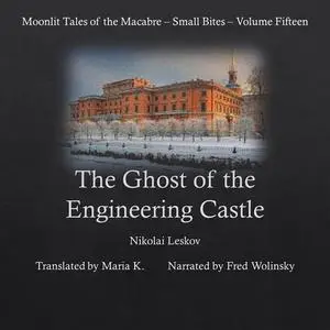 «The Ghost of the Engineering Castle (Moonlit Tales of the Macabre - Small Bites Book 15)» by Nikolai Leskov