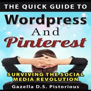 «Quick Guide to WordPress and Pinterest, The: Surviving the Social Media Revolution» by Gazella D.s. Pistorious