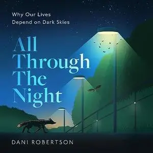 All Through the Night: Why Our Lives Depend on Dark Skies [Audiobook]