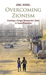 Overcoming Zionism: Creating a Single Democratic State in Israel/Palestine [Repost]