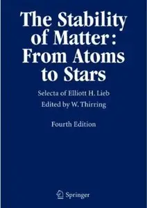 The Stability of Matter: From Atoms to Stars: Selecta of Elliott H. Lieb (4th edition) [Repost]