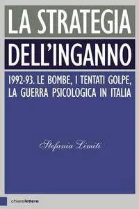 Stefania Limiti - La strategia dell'inganno. 1992-93. Le bombe, i tentati golpe, la guerra psicologica in Italia