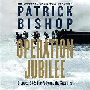 Operation Jubilee: Dieppe, 1942: The Folly and the Sacrifice [Audiobook]