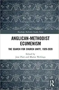 Anglican-Methodist Ecumenism: The Search for Church Unity, 1920-2020
