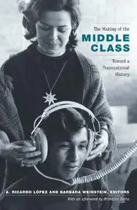 The Making of the Middle Class: Toward a Transnational History