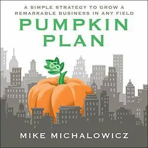The Pumpkin Plan: A Simple Strategy to Grow a Remarkable Business in Any Field [Audiobook]