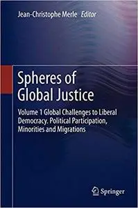 Spheres of Global Justice: Volume 1 Global Challenges to Liberal Democracy. Political Participation, Minorities and Migr