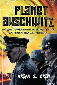 Planet Auschwitz: Holocaust Representation in Science Fiction and Horror Film and Television