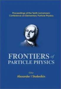 Frontiers of Particle Physics: Proceedings of the Tenth Lomonosov Conference on Elementary Particle Physics (repost)