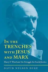 In the Trenches with Jesus and Marx: Harry F. Ward and the Struggle for Social Justice (Religion and American Culture)