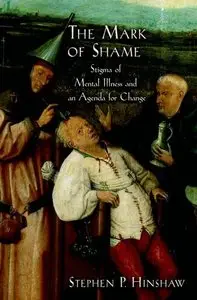 The Mark of Shame: Stigma of Mental Illness and an Agenda for Change by Stephen P. Hinshaw