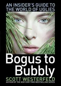 «Bogus to Bubbly: An Insider's Guide to the World of Uglies» by Scott Westerfeld