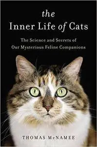 The Inner Life of Cats: The Science and Secrets of Our Mysterious Feline Companions