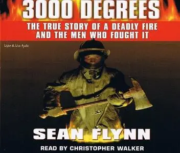 «3000 Degrees: The True Story of a Deadly Fire and the Men Who Fought It» by Sean Flynn