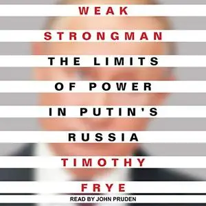 Weak Strongman: The Limits of Power in Putin's Russia [Audiobook]