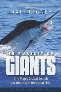 In Pursuit of Giants : One Man's Global Search for the Last of the Great Fish