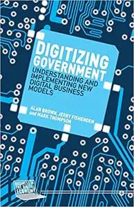 Digitizing Government: Understanding and Implementing New Digital Business Models