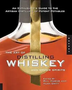The Art of Distilling Whiskey and Other Spirits: An Enthusiast's Guide to the Artisan Distilling of Potent Potables (Repost)