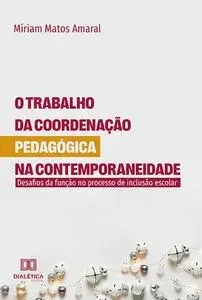 «O trabalho da coordenação pedagógica na contemporaneidade» by Míriam Matos Amaral