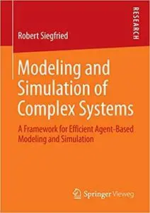 Modeling and Simulation of Complex Systems: A Framework for Efficient Agent-Based Modeling and Simulation