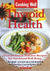 Cooking Well: Thyroid Health: Over 100 Easy & Delicious Recipes for Nutritional Well-Being (repost)