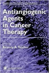 Antiangiogenic Agents in Cancer Therapy (Cancer Drug Discovery and Development) by Beverly A. Teicher