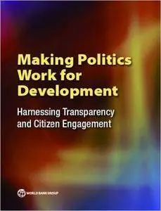 Making Politics Work for Development: Harnessing Transparency and Citizen Engagement (Policy Research Reports)