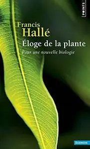 Francis Hallé, "Éloge de la plante : Pour une nouvelle biologie"