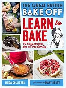 Great British Bake Off: Learn to Bake: 80 Easy Recipes for All the Family (The Great British Bake Off)