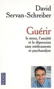 David Servan-Schreiber - Guérir le stress, l'anxiété et la dépression sans médicaments ni psychanalyse (2003)
