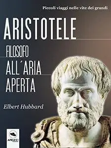 Elbert Hubbard - Aristotele. Filosofo all'aria aperta