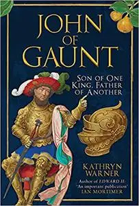 John of Gaunt: Son of One King, Father of Another