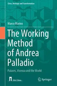 The Working Method of Andrea Palladio: Palaces, Vicenza and the World