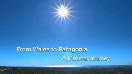 BBC - From Wales to Patagonia: A Musical Journey (2015)